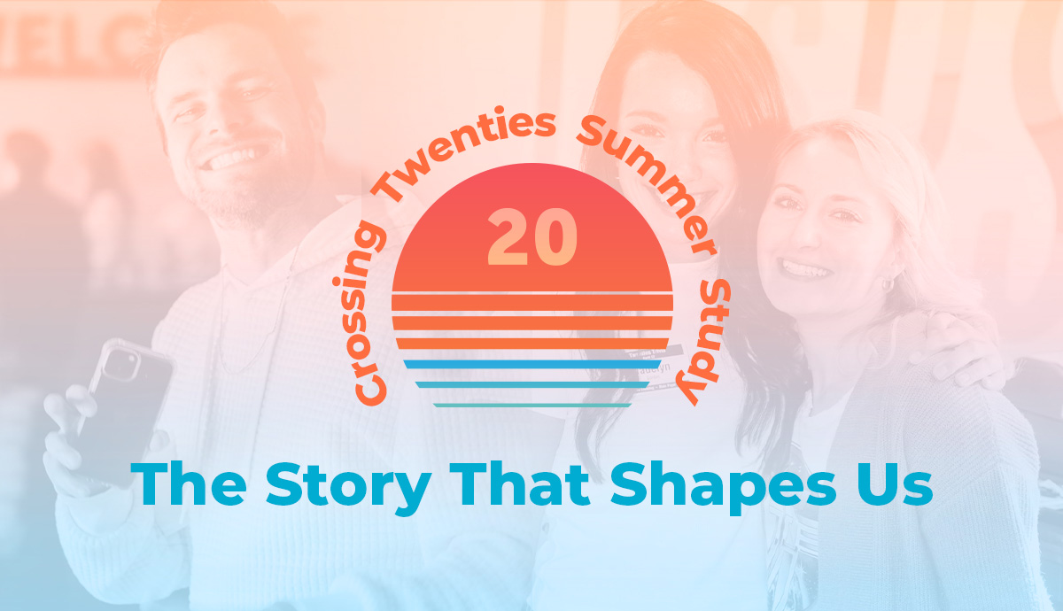 Crossing Twenties Summer Study: The Story That Shapes Us